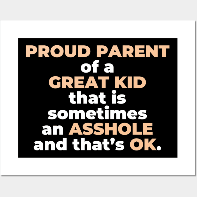 Proud Parent Of A Great Kid That Is Sometimes An A**hole And That’s OK. (White Text) Wall Art by inotyler